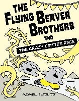 The Flying Beaver Brothers and the Crazy Critter Race Eaton Maxwell