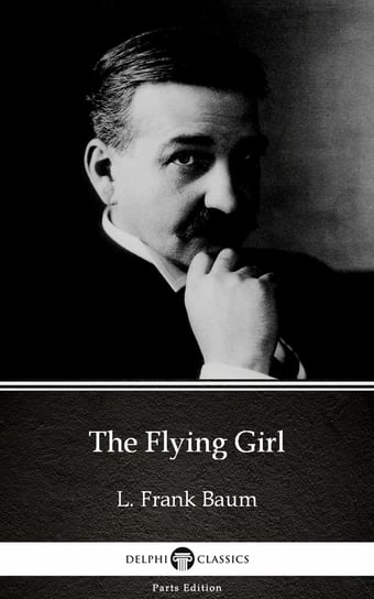 The Flying Girl by L. Frank Baum. Delphi Classics (Illustrated) Baum Frank