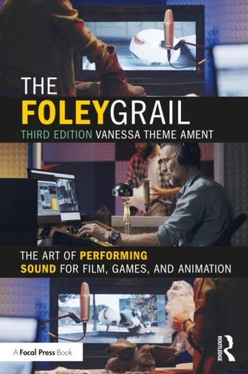 The Foley Grail: The Art of Performing Sound for Film, Games, and Animation Taylor & Francis Ltd.