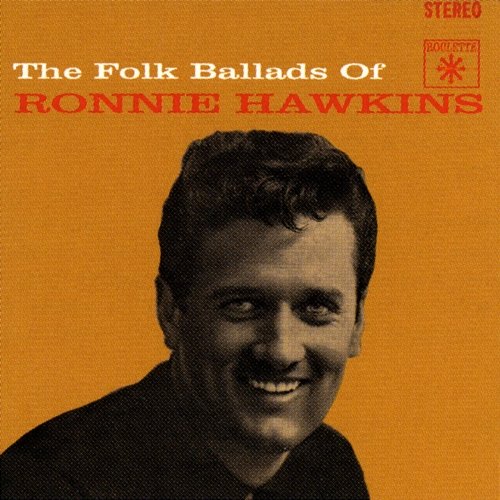 The Folk Ballads Of Ronnie Hawkins Ronnie Hawkins