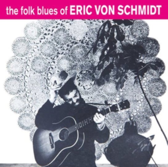 The Folk Blues Of Eric Von Schmidt Von Schmidt Eric