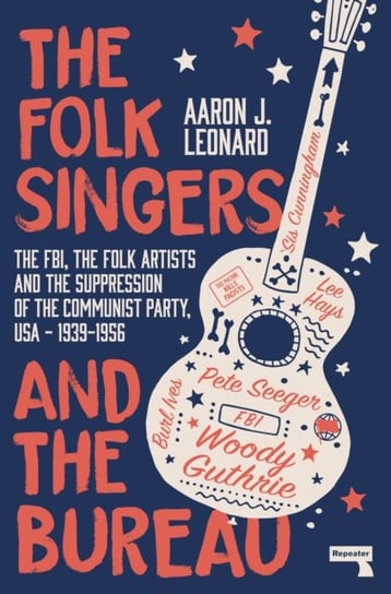 The Folk Singers and the Bureau The FBI, the Folk Artists and the Suppression of the Communist Part Aaron J Leonard