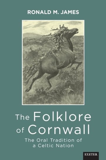 The Folklore of Cornwall: The Oral Tradition of a Celtic Nation Ronald M. James