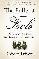 The Folly of Fools: The Logic of Deceit and Self-Deception in Human Life Trivers Robert