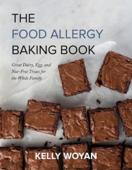 The Food Allergy Baking Book. Great Dairy-, Egg-, and Nut-Free Treats for the Whole Family Kelly Woyan