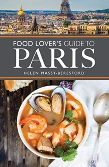 The Food Lovers Guide to Paris Helen Massy-Beresford