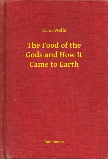 The Food of the Gods and How It Came to Earth Wells Herbert George