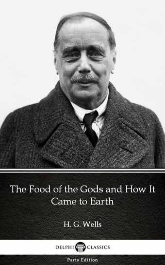 The Food of the Gods and How It Came to Earth (Illustrated) Wells Herbert George