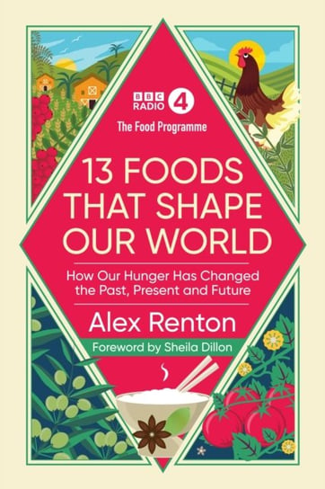 The Food Programme: 13 Foods that Shape Our World: How Our Hunger has Changed the Past, Present and Renton Alex