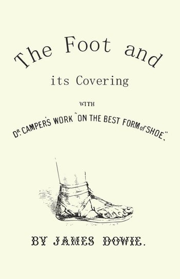 The Foot and its Covering with Dr. Campers Work "On the Best Form of Shoe" Dowie J.