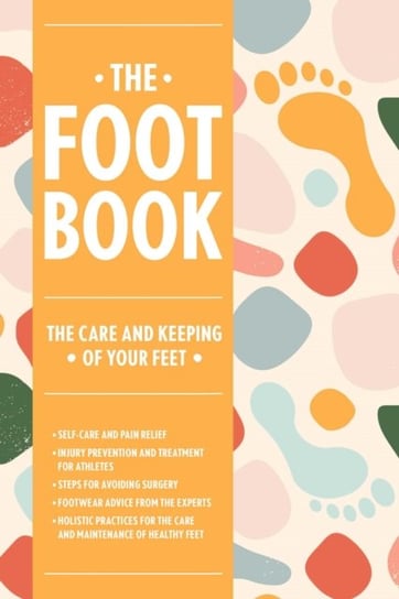 The Foot Book: Everything You Need to Know to Take Care of Your Feet (Podiatry, Self-Care, Pain Rele Todd Brennan