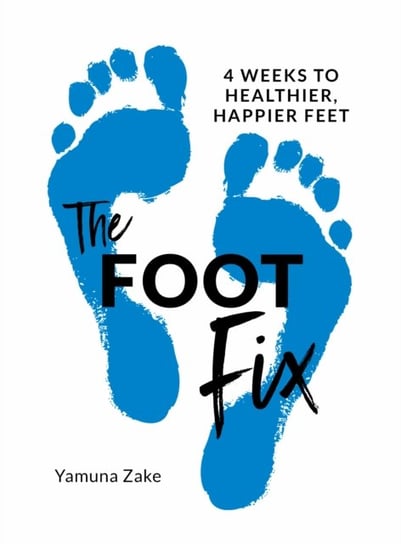 The Foot Fix: 4 Weeks to Healthier, Happier Feet Yamuna Zake
