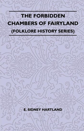 The Forbidden Chambers of Fairyland (Folklore History Series) Hartland E. Sidney