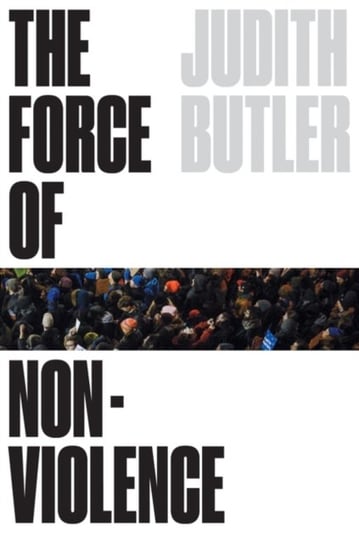 The Force of Nonviolence: The Ethical in the Political Butler Judith