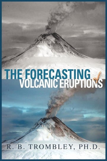 The Forecasting of Volcanic Eruptions Trombley PhD R B