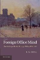 The Foreign Office Mind: The Making of British Foreign Policy, 1865 1914 Otte T. G.
