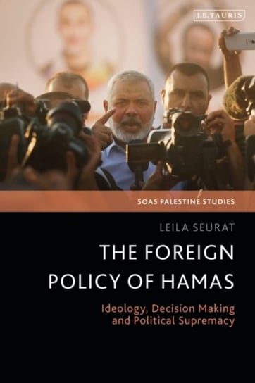 The Foreign Policy of Hamas: Ideology, Decision Making and Political Supremacy Leila Seurat