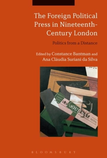 The Foreign Political Press in Nineteenth-Century London: Politics from a Distance Opracowanie zbiorowe