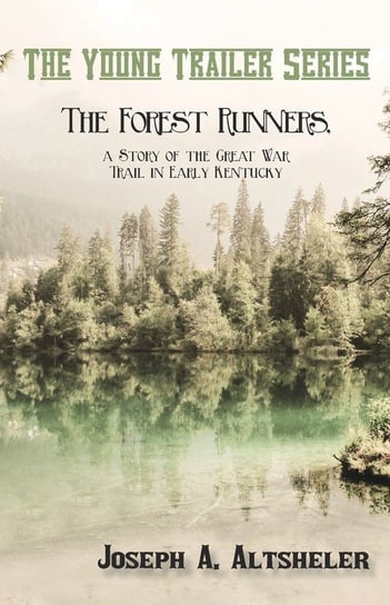 The Forest Runners, a Story of the Great War Trail in Early Kentucky Altsheler Joseph A.