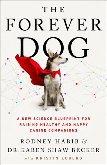 The Forever Dog: A New Science Blueprint for Raising Healthy and Happy Canine Companions Habib Rodney, Shaw Becker Karen