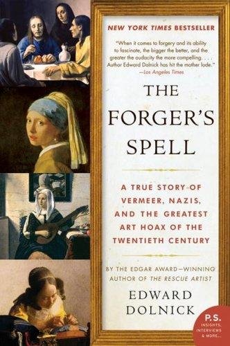 The Forger's Spell: A True Story of Vermeer, Nazis, and the Greatest Art Hoax of the Twentieth Century Dolnick Edward