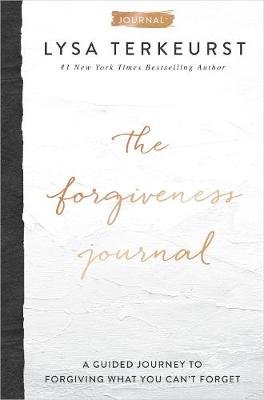 The Forgiveness Journal: A Guided Journey to Forgiving What You Can't Forget TerKeurst Lysa