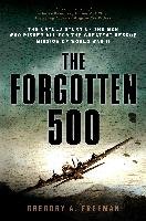 The Forgotten 500: The Untold Story of the Men Who Risked All for the Greatest Rescue Mission of World War II Freeman Gregory A.