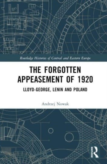 The Forgotten Appeasement of 1920: Lloyd George, Lenin and Poland Opracowanie zbiorowe