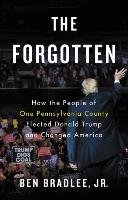 The Forgotten: How the People of One Pennsylvania County Elected Donald Trump and Changed America Bradlee Ben
