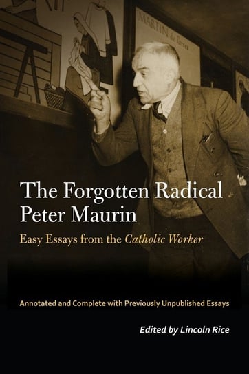 The Forgotten Radical Peter Maurin Maurin Peter