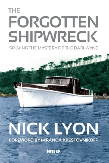The Forgotten Shipwreck: Solving the Mystery of the Darlwyne Nick Lyon