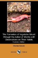 The Formation of Vegetable Mould Through the Action of Worms with Observations on Their Habits (Illustrated Edition) (Dodo Press) Darwin Charles