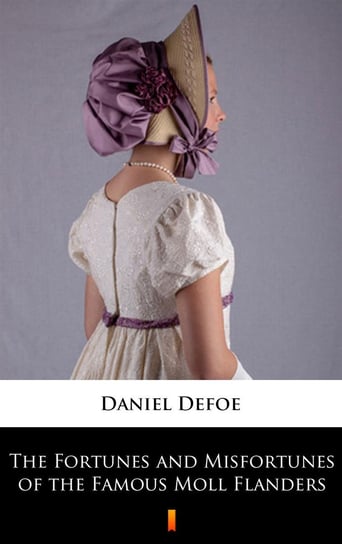 The Fortunes and Misfortunes of the Famous Moll Flanders Daniel Defoe