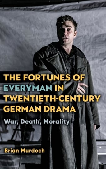 The Fortunes of Everyman in Twentieth-Century German Drama: War, Death, Morality Professor Brian Murdoch