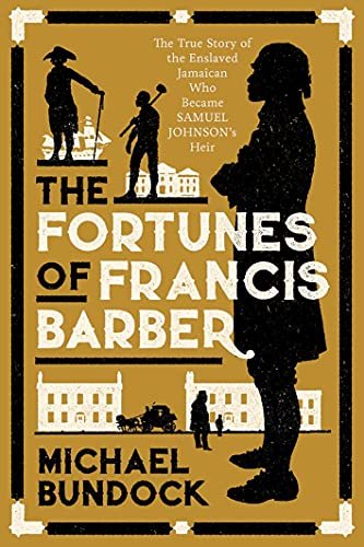 The Fortunes of Francis Barber. The True Story of the Jamaican Slave Who Became Samuel Johnsons Heir Michael Bundock