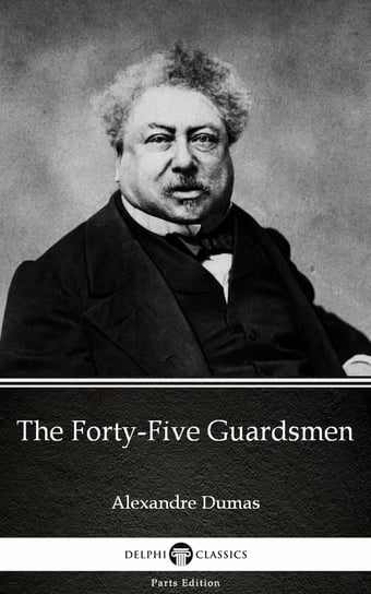 The Forty-Five Guardsmen by Alexandre Dumas Dumas Alexandre