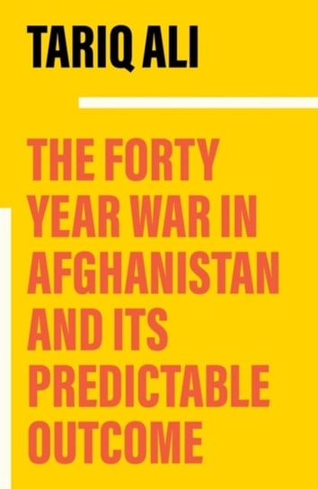 The Forty-Year War in Afghanistan: A Chronicle Foretold Ali Tariq