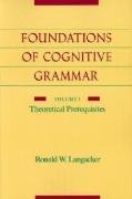 The Foundations of Cognitive Grammar: Volume I: Theoretical Prerequisites Langacker Ronald W.