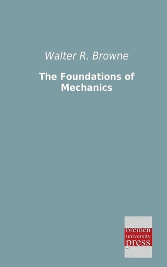 The Foundations of Mechanics Browne Walter R.