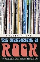 The Foundations of Rock: From "blue Suede Shoes" to "suite: Judy Blue Eyes" Everett Walter