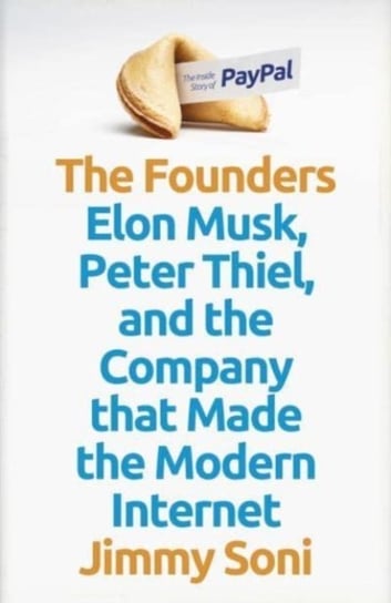 The Founders: Elon Musk, Peter Thiel and the Company that Made the Modern Internet Jimmy Soni