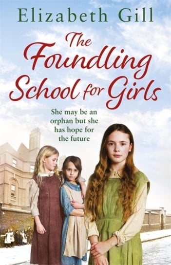 The Foundling School for Girls: She may be an orphan but she has hope for the future Elizabeth Gill