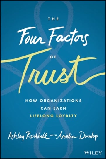The Four Factors of Trust: How Organizations Can Earn Lifelong Loyalty Ashley Reichheld