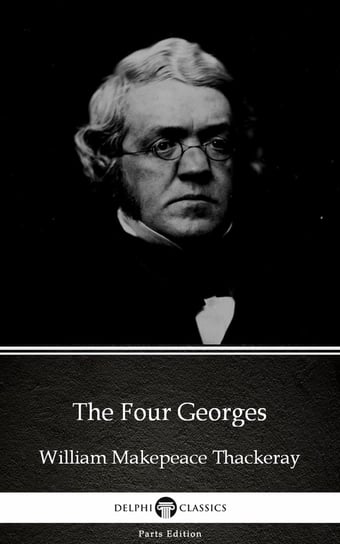 The Four Georges by William Makepeace Thackeray (Illustrated) Thackeray William Makepeace