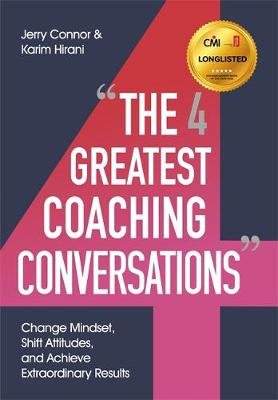 The Four Greatest Coaching Conversations: **LONGLISTED FOR CMI MANAGEMENT BOOK OF THE YEAR** Jerry Connor