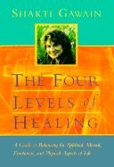 The Four Levels of Healing: A Guide to Balancing the Spiritual, Mental, Emotional and Physical Aspects of Life Gawain Shakti
