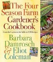 The Four Season Farm Gardener's Cookbook: From the Garden to the Table in 120 Recipes Damrosch Barbara, Coleman Eliot