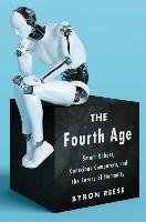 The Fourth Age: Smart Robots, Conscious Computers, and the Future of Humanity Reese Byron