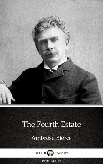 The Fourth Estate by Ambrose Bierce (Illustrated) Bierce Ambrose