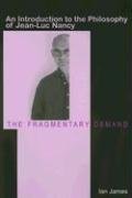 The Fragmentary Demand: An Introduction to the Philosophy of Jean-Luc Nancy James Ian